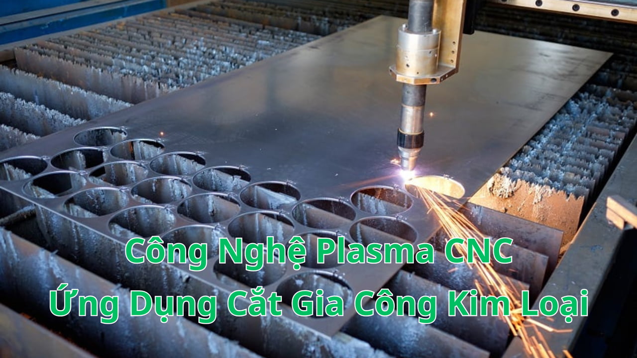 Công nghệ Plasma CNC ứng dụng cắt gia công kim loại