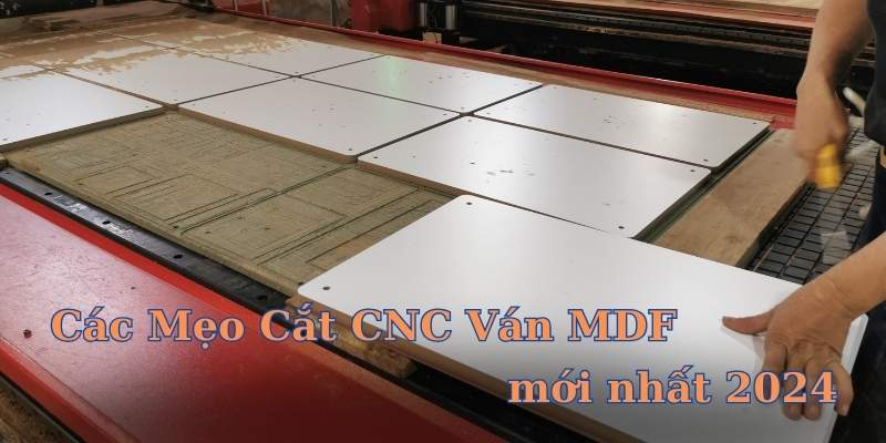 Các mẹo cắt ván CNC MDF mới nhất 2024