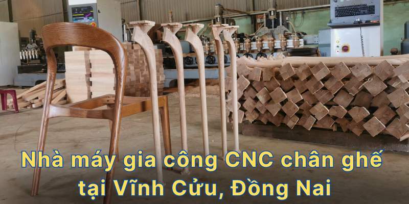 Nhà máy gia công CNC chân ghế tại Vĩnh Cửu, Đồng Nai